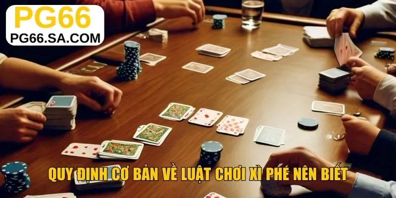 Quy định cơ bản về luật chơi xì phé nên biết